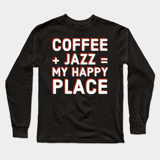 Coffee Lover and Jazz Fan Funny T-Shirt Gift, Musician and Caffeine Equals Happiness Tee for Sax, Guitar, Piano, Drums, Trumpet Vinyl Fans Long Sleeve T-Shirt by Jazz Nerd Paradise